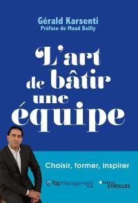 L'art de bâtir une équipe : choisir, former, inspirer