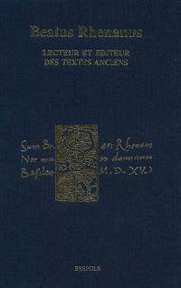 Beatus Rhenanus (1485-1547) : lecteur et éditeur des textes anciens : actes du colloque international tenu à Strasbourg et à Sélestat, 13-15 nov. 1998