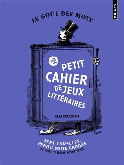 Petit cahier de jeux littéraires. Vol. 2. Sept familles, pendu, mots croisés et autres défis savoureux