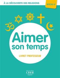 Aimer son temps, niveau 6e : livret professeur