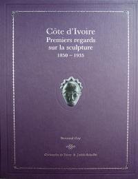 Côte d'Ivoire : premiers regards sur la sculpture, 1850-1935