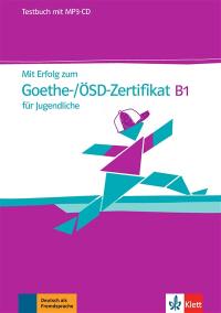 Mit Erfolg zum Goethe-OSD-Zertifikat B1 : für Jugendliche : Testbuch