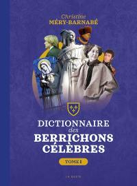 Le grand dictionnaire des Berrichons célèbres. Vol. 1