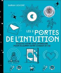 Les 5 portes de l'intuition : écoutez votre voix intérieure pour éclairer votre chemin de vie