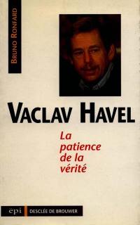 Vaclav Havel : la patience de la vérité