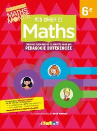 Mon cahier de maths 6e : exercices progressifs et adaptés pour une pédagogie différenciée