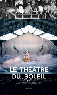 Le Théâtre du soleil : les cinquante premières années