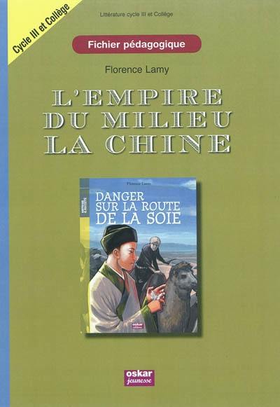 L'empire du Milieu : la Chine : danger sur la route de la soie : fichier pédagogique cycle 3 et collège