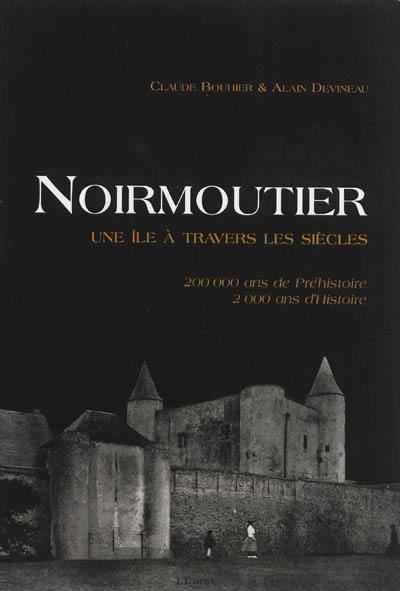 Noirmoutier : une île à travers les siècles : 200.000 ans de préhistoire, 2.000 ans d'histoire