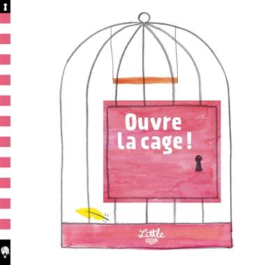 Ouvre la cage !