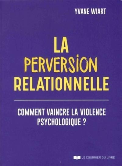 La perversion relationnelle : comment vaincre la violence psychologique ?