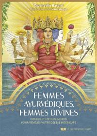 Femmes ayurvédiques, femmes divines : rituels et mythes indiens pour révéler votre déesse intérieure