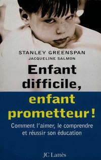 Enfant difficile, enfant prometteur : comment l'aimer, le comprendre et réussir son éducation