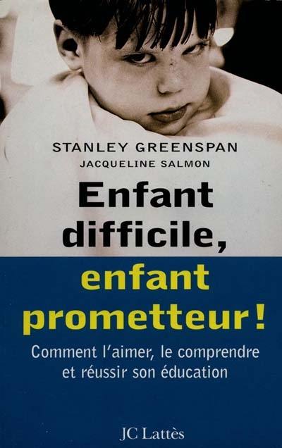 Enfant difficile, enfant prometteur : comment l'aimer, le comprendre et réussir son éducation