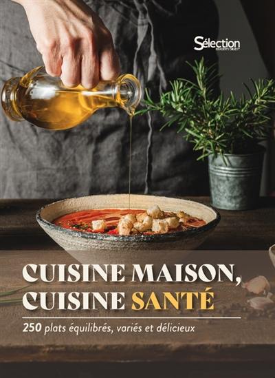 Cuisine maison, cuisine santé : 250 plats équilibrés, variés et délicieux