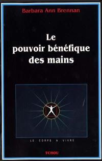 Le pouvoir bénéfique des mains : comment se soigner par les champs énergétiques : un nouveau guide pour l'être humain : sa santé, ses relations humaines et la maladie