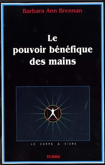 Le pouvoir bénéfique des mains : comment se soigner par les champs énergétiques : un nouveau guide pour l'être humain : sa santé, ses relations humaines et la maladie