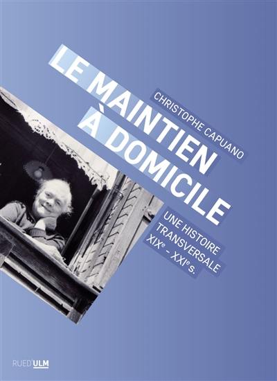 Le maintien à domicile : une histoire transversale (France, XIXe-XXIe s.)