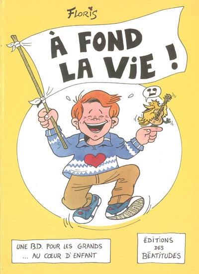 A fond la vie ! : une BD pour les grands... au coeur d'enfant