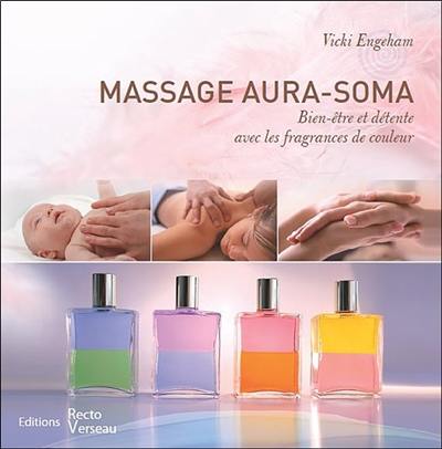 Massage Aura-soma : bien-être et détente avec les fragrances de couleur : un voyage à la rencontre de soi avec les couleurs, les sons, les cristaux et la respiration : un guide pratique pour invoquer vos anges