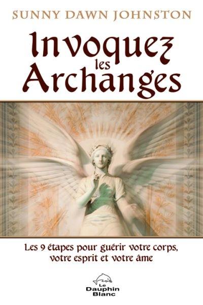 Invoquer les archanges : 9 étapes pour guérir votre corps, votre esprit et votre âme