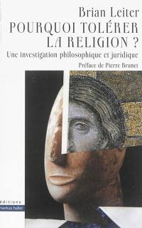 Pourquoi tolérer la religion ? : une investigation philosophique et juridique