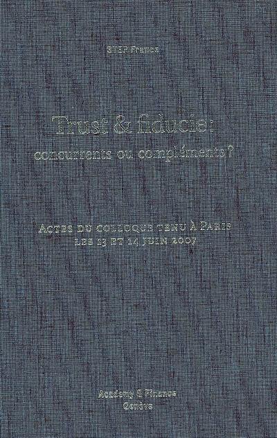 Trust & fiducie : concurrents ou compléments ? : actes du colloque tenu à Paris les 13 et 14 juin 2007