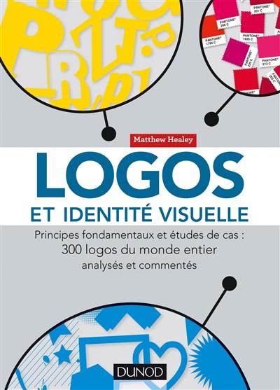 Logos et identité visuelle : principes fondamentaux et études de cas : 300 logos du monde entier analysés et commentés