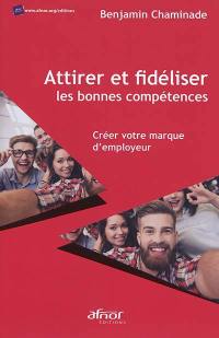 Attirer et fidéliser les bonnes compétences : créer votre marque d'employeur