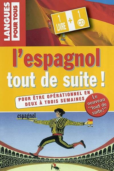 L'espagnol tout de suite ! : pour être opérationnel en deux à trois semaines