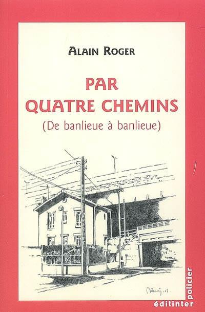 Par quatre chemins : de banlieue à banlieue : roman policier