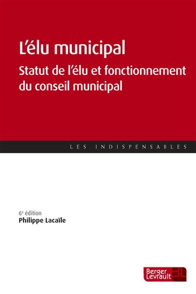 L'élu municipal : statut de l'élu et fonctionnement du conseil municipal