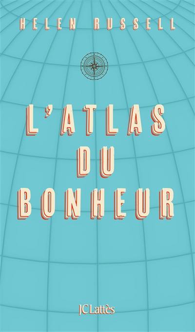 L'atlas du bonheur : un tour du monde des secrets du bien-être