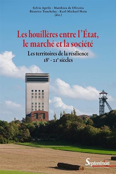 Les houillères entre l'Etat, le marché et la société : les territoires de la résilience, XVIIIe-XXIe siècles