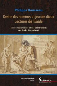 Destin des hommes et jeu des dieux : lectures de l'Iliade