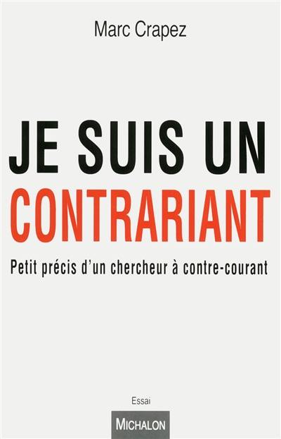 Je suis un contrariant : petit précis d'un chercheur à contre-courant