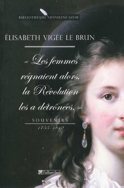 Les femmes régnaient alors, la Révolution les a détrônées : souvenirs, 1755-1842