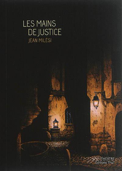 Les mains de justice : comédie grinçante en 2 actes et 2 interludes, 1 prologue et 1 épilogue