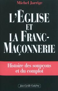 L'Eglise et la franc-maçonnerie : histoire des soupçons et du complot