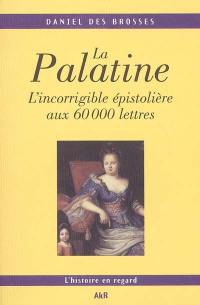 La Palatine : l'incorrigible épistolière aux 60.000 lettres