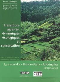 Transitions agraires, dynamiques écologiques et conservation : Le Corridor Ranomafana-Andringitra : actes du séminaire GEREM, Antananarivo, 9-10 novembre 2006