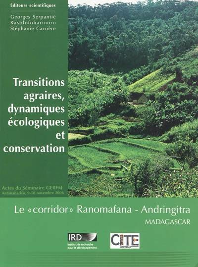 Transitions agraires, dynamiques écologiques et conservation : Le Corridor Ranomafana-Andringitra : actes du séminaire GEREM, Antananarivo, 9-10 novembre 2006