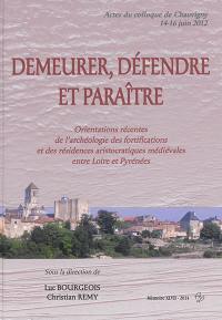 Demeurer, défendre et paraître : orientations récentes de l'archéologie des fortifications et des résidences aristocratiques médiévales entre Loire et Pyrénées : actes du colloque de Chauvigny, 14-16 juin 2012