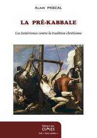 La guerre des gnoses : les ésotérismes contre la tradition chrétienne. Vol. 1. La pré-Kabbale