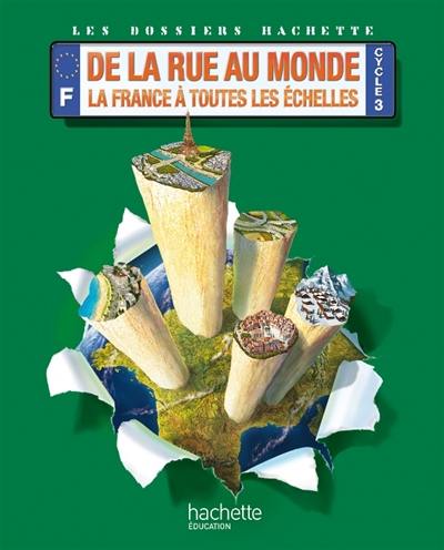 De la rue au monde, la France à toutes les échelles : cycle 3 : livre élève