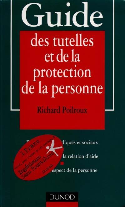 Guide des tutelles et de la protection de la personne : fondements juridiques et sociaux, méthodologie de la relation d'aide, éthique et respect de la personne