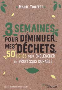 3 semaines pour diminuer mes déchets : 50 fiches pour enclencher un processus durable