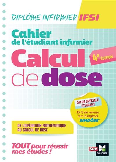 Cahier de l'étudiant infirmier : calcul de dose, de l'opération mathématique au calcul de dose : ce qu'il faut savoir pour réussir sa 1re année