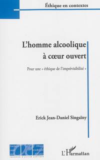 L'homme alcoolique à coeur ouvert : pour une éthique de l'imprévisibilité