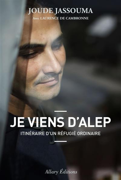 Je viens d'Alep : itinéraire d'un réfugié ordinaire